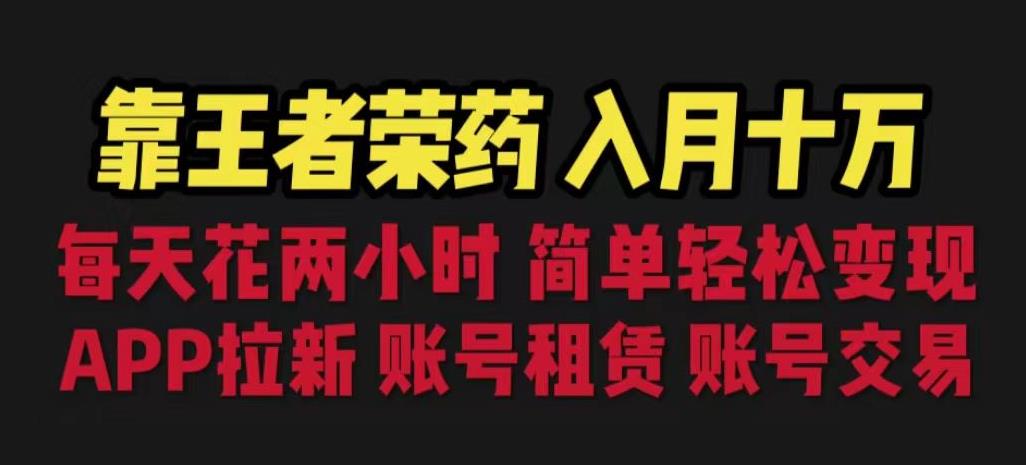 靠王者荣耀，月入十万，每天花两小时。多种变现，拉新、账号租赁，账号交易【揭秘】-生财有道