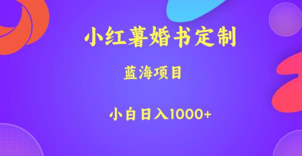 小红薯婚书定制，蓝海项目，小白日入1000+【揭秘】-生财有道