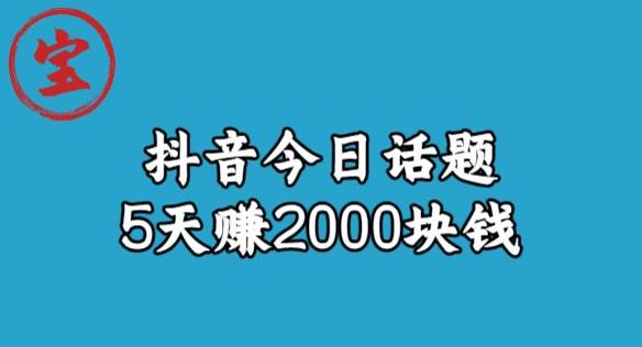 宝哥·风向标发现金矿，抖音今日话题玩法，5天赚2000块钱【拆解】-生财有道
