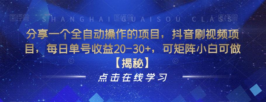 分享一个全自动操作的项目，抖音刷视频项目，每日单号收益20-30+，可矩阵小白可做【揭秘】-生财有道