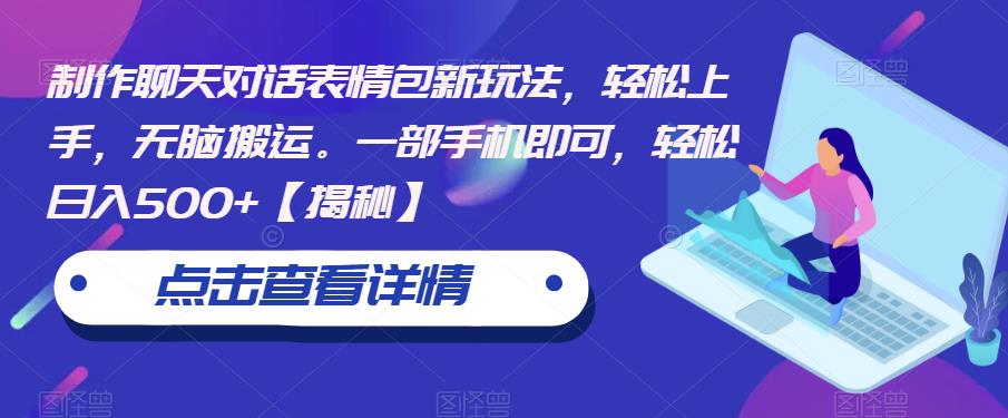 制作聊天对话表情包新玩法，轻松上手，无脑搬运。一部手机即可，轻松日入500+【揭秘】-生财有道