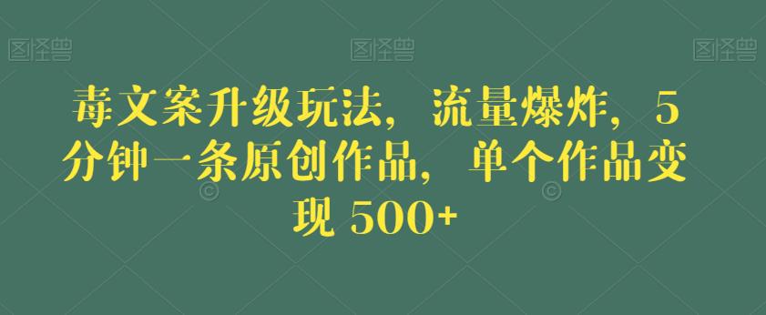 毒文案升级玩法,流量爆炸,5分钟一条原创作品,单个作品变现500+【揭秘】-生财有道