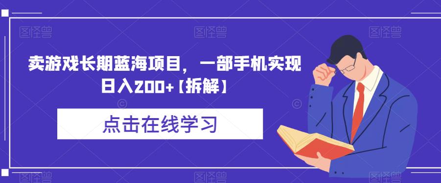 卖游戏长期蓝海项目，一部手机实现日入200+【拆解】-生财有道