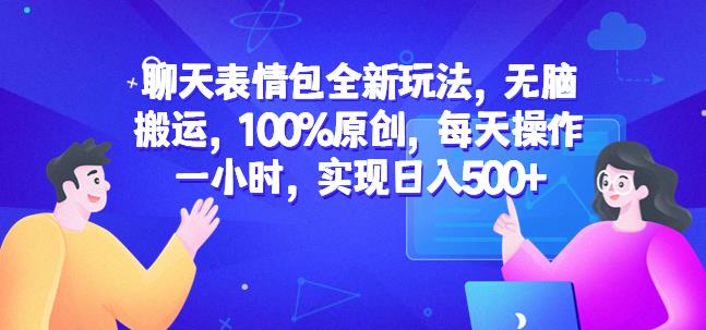 聊天表情包全新玩法，无脑搬运，100%原创，每天操作一小时，实现日入500+【揭秘】-生财有道