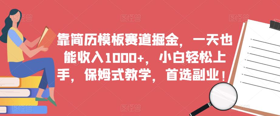 靠简历模板赛道掘金，一天也能收入1000+，小白轻松上手，保姆式教学，首选副业！-生财有道