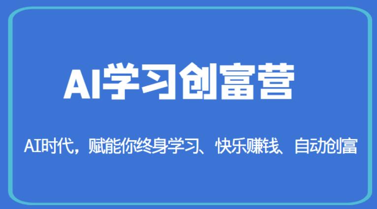 AI学习创富营-AI时代，赋能你终身学习、快乐赚钱、自动创富-生财有道