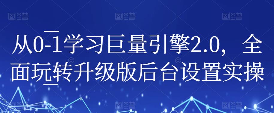 从0-1学习巨量引擎2.0，全面玩转升级版后台设置实操-生财有道