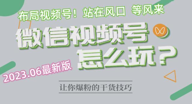 2023.6视频号最新玩法讲解，布局视频号，站在风口上-生财有道