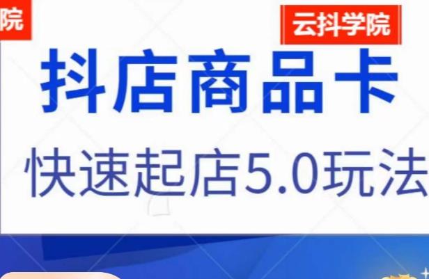 抖音小店商品卡最新玩法，抖店快速起店5.0玩法-生财有道