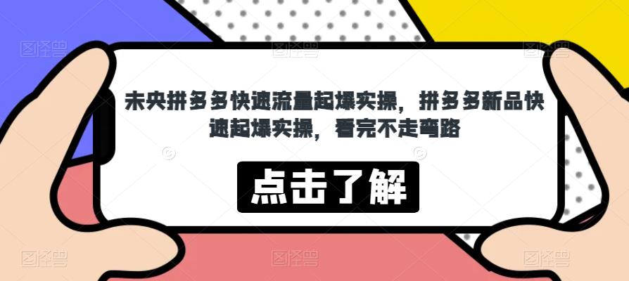 未央拼多多快速流量起爆实操，拼多多新品快速起爆实操，看完不走弯路-生财有道