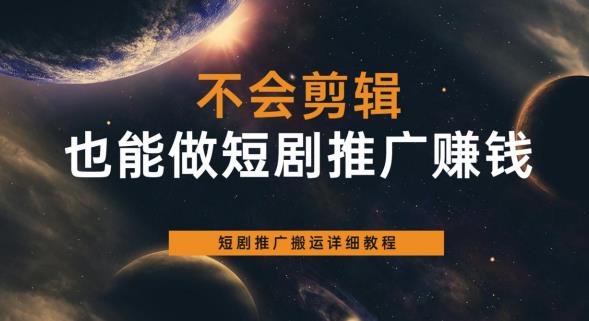 不会剪辑也能做短剧推广赚钱，短剧推广搬运详细教程-生财有道