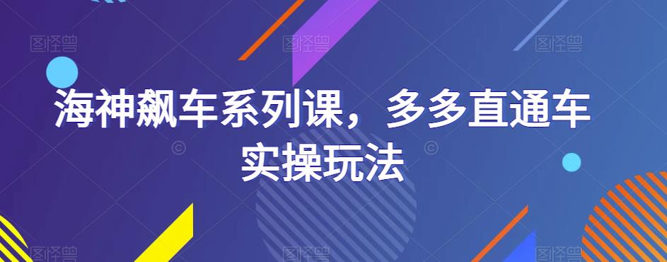海神飙车系列课，多多直通车实操玩法-生财有道