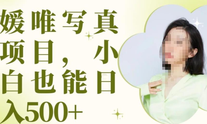 最新出炉原味写真项目，小白可日入500+【揭秘】-生财有道