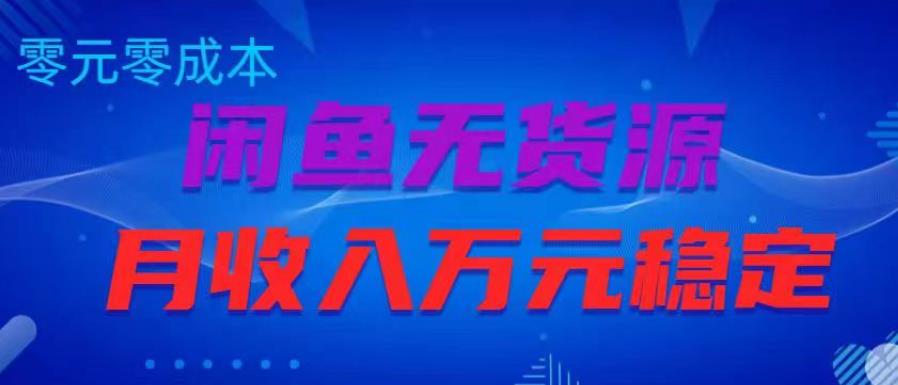 闲鱼无货源项目，零元零成本月收入稳定万元【揭秘】-生财有道