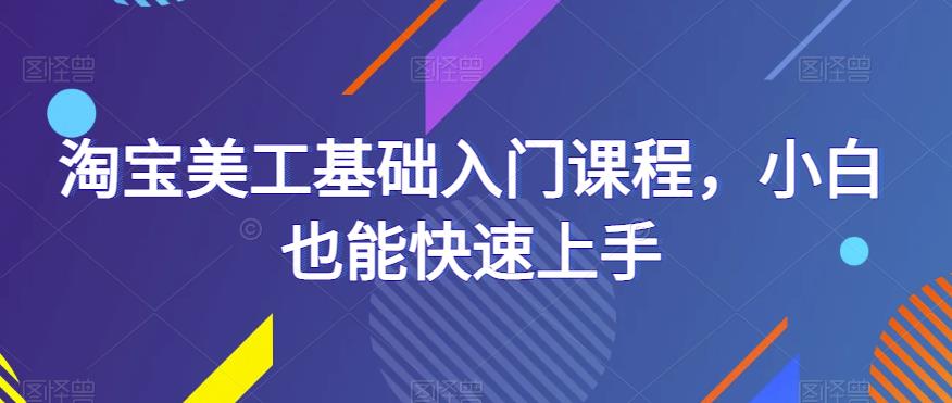 淘宝美工基础入门课程，小白也能快速上手-生财有道