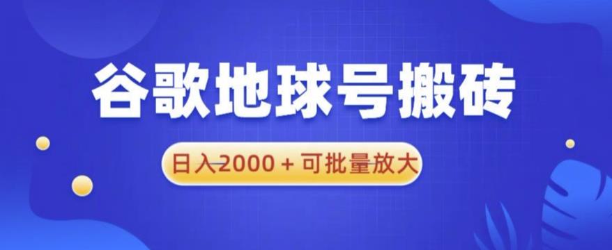谷歌地球号搬砖项目，日入2000+可批量放大【揭秘】-生财有道