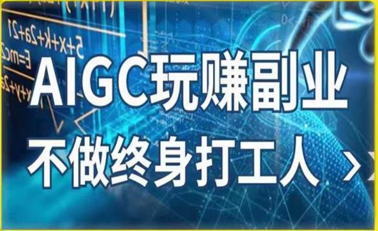 AIGC玩赚副业-AI写作、AI绘画，探索副业赚钱机会，手把手教你落地实操-生财有道