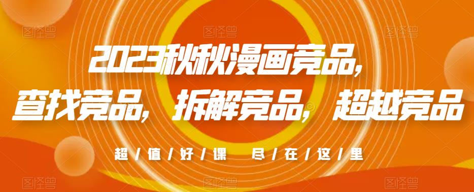 2023秋秋漫画竞品，​查找竞品，拆解竞品，超越竞品-生财有道