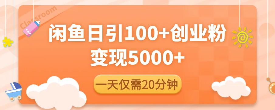 闲鱼引流精准创业粉，每天20分钟，日引流100+，变现5000+-生财有道