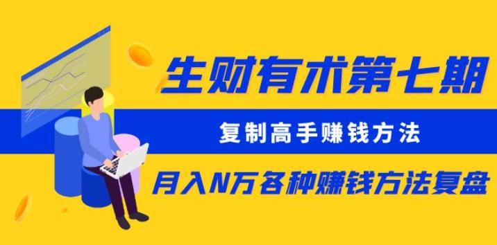 生财有术第七期：复制高手赚钱方法月入N万各种赚钱方法复盘（更新到0430）-生财有道