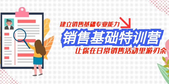 销售基础特训营，建立销售基础专业能力，让你在日常销售活动里游刃余-生财有道
