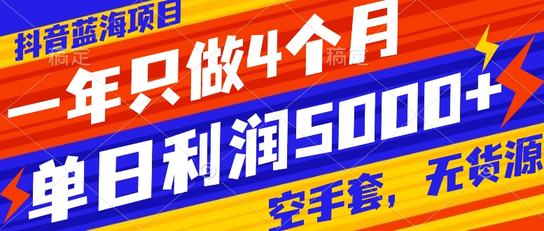 （7952期）抖音蓝海项目，一年只做4个月，空手套，无货源，单日利润5000+-生财有道