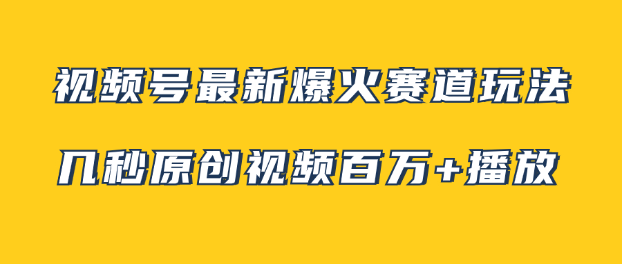 （7917期）视频号最新爆火赛道玩法，几秒视频可达百万播放，小白即可操作（附素材）-生财有道