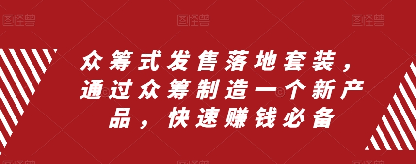（8004期）众筹 式发售落地套装，通过众筹制造一个新产品，快速赚钱必备-生财有道