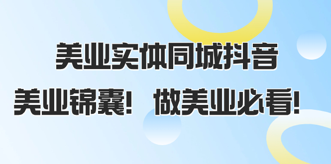 （8005期）美业实体同城抖音，美业锦囊！做美业必看（58节课）-生财有道