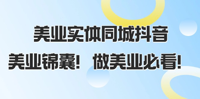 美业实体同城抖音，美业锦囊！做美业必看（58节课）-生财有道