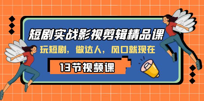短剧实战影视剪辑精品课，玩短剧，做达人，风口就现在-生财有道