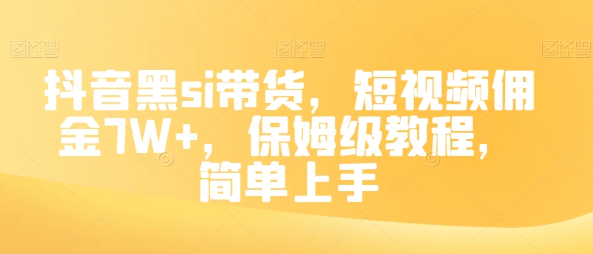 抖音黑si带货，短视频佣金7W+，保姆级教程，简单上手【揭秘】-生财有道