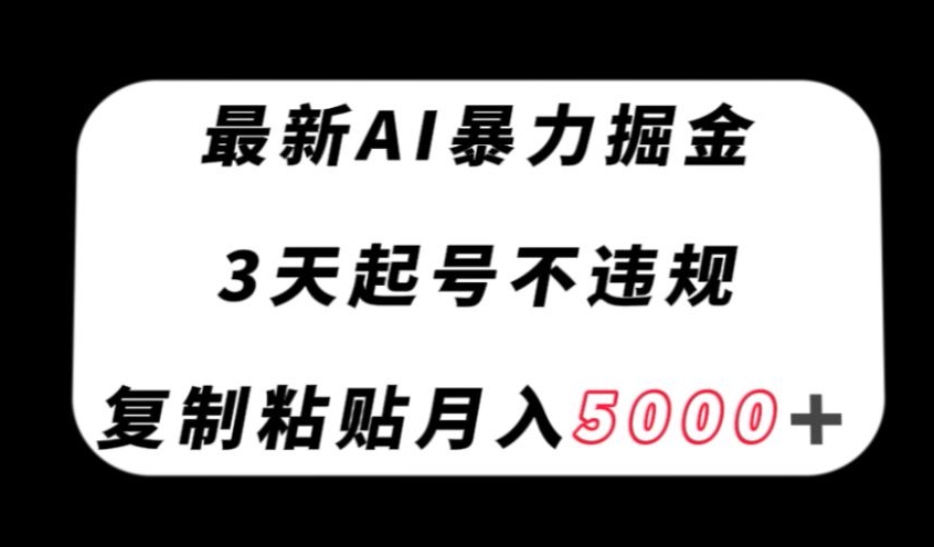 最新AI暴力掘金，3天必起号不违规，复制粘贴月入5000＋【揭秘】-生财有道