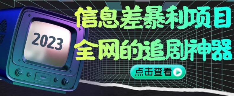 信息差暴利项目，全网的追剧神器,无任何门槛，小白也能月入2W+【揭秘】-生财有道