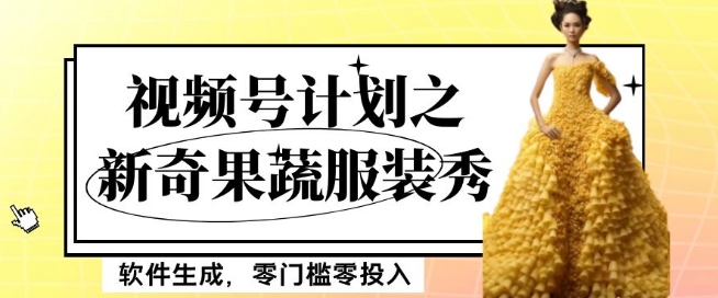 最新项目视频号计划之新奇果蔬服装秀，软件生成，零门槛零投入也可月入5000+【揭秘】-生财有道