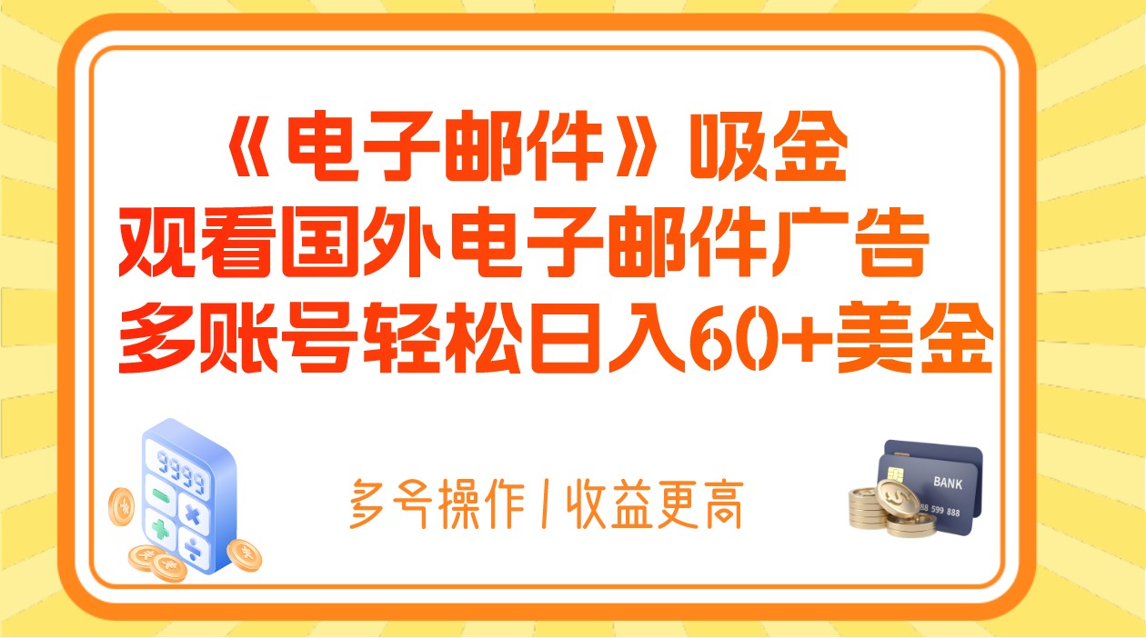 电子邮件吸金，观看国外电子邮件广告，多账号轻松日入60+美金-生财有道
