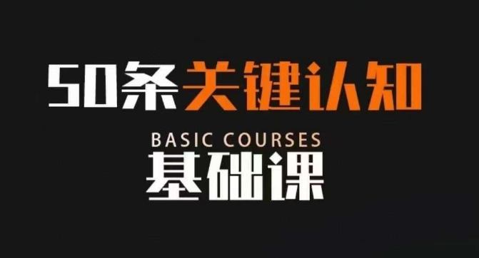 50条关键认知基础课，改变人生不是靠懂很多道理，而是关键认知-生财有道