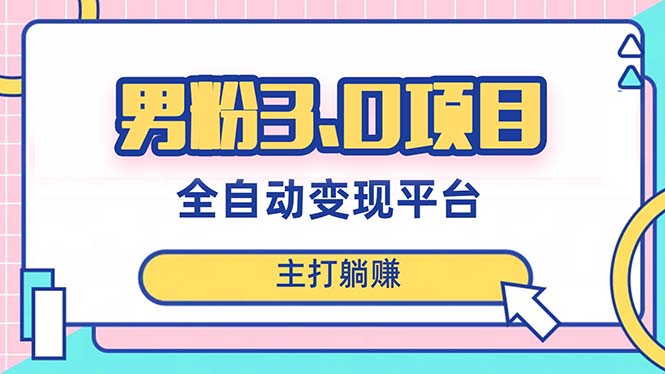（8142期）男粉3.0项目，日入1000+！全自动获客渠道，当天见效，新手小白也能简单操作-生财有道