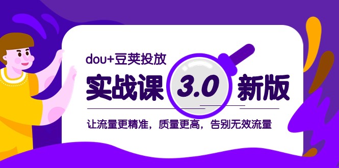 dou+豆荚投放实战课3.0新版，让流量更精准，质量更高，告别无效流量-生财有道