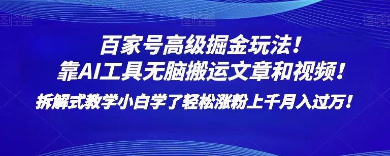 百家号高级掘金玩法！靠AI无脑搬运文章和视频！小白学了轻松涨粉上千月入过万！【揭秘】-生财有道