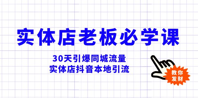 （8157期）实体店-老板必学视频教程，30天引爆同城流量，实体店抖音本地引流-生财有道
