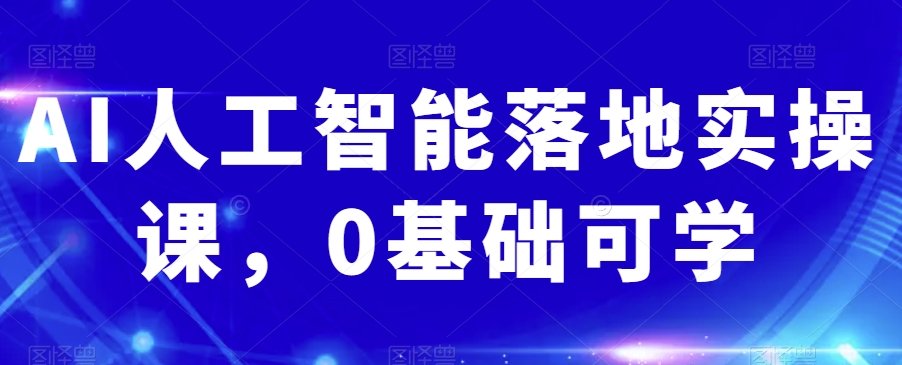 AI人工智能落地实操课，0基础可学-生财有道