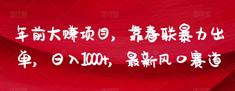 年前大赚项目，靠春联暴力出单，日入1000+，最新风口赛道【揭秘】-生财有道
