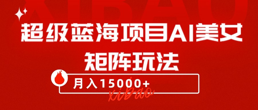 超级蓝海项目AI美女矩阵玩法，只需几分钟，获取到大量原创美女素材，轻松做矩阵-生财有道