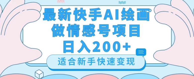 最新快手ai绘画做情感号日入200+玩法【详细教程】【揭秘】-生财有道