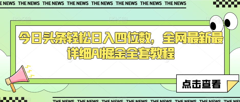 今日头条轻松日入四位数，全网最新最详细AI掘金全套教程【揭秘】-生财有道