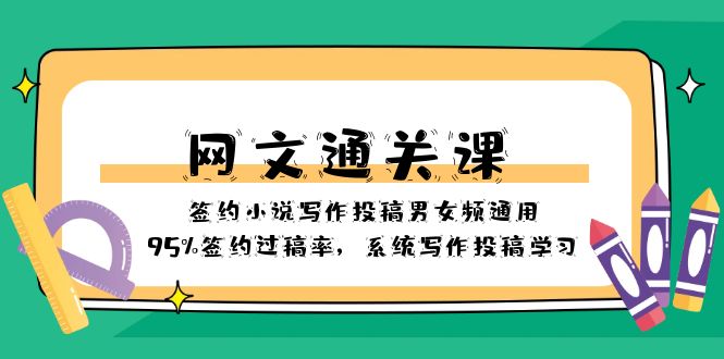 （8208期）网文-通关课-签约小说写作投稿男女频通用，95%签约过稿率，系统写作投稿…-生财有道
