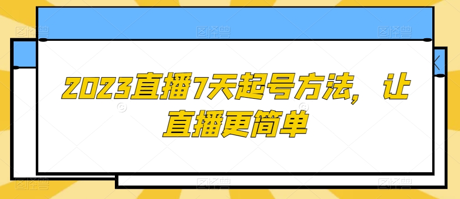 2023直播7天起号方法，让直播更简单-生财有道