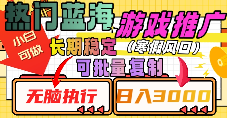 热门蓝海游戏推广任务，长期稳定，无脑执行，单日收益3000+，可矩阵化操作【揭秘】-生财有道