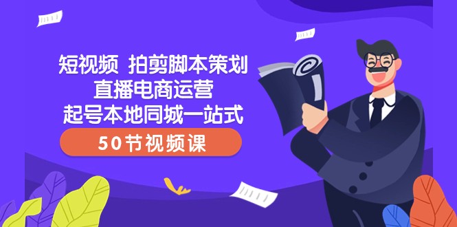 短视频拍剪脚本策划直播电商运营起号本地同城一站式（50节视频课）-生财有道